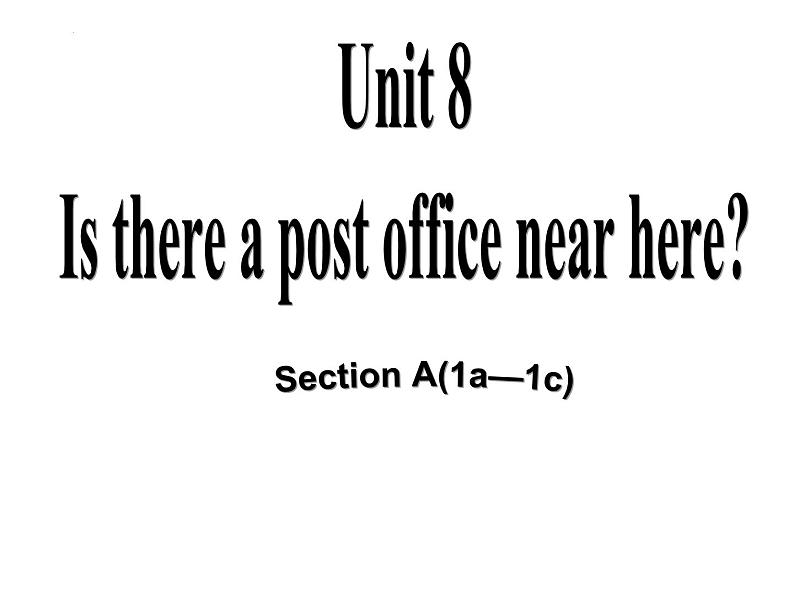 Unit 8 Is there a post office near here?Section A 1a-1c课件(共有PPT23张,无音频)01