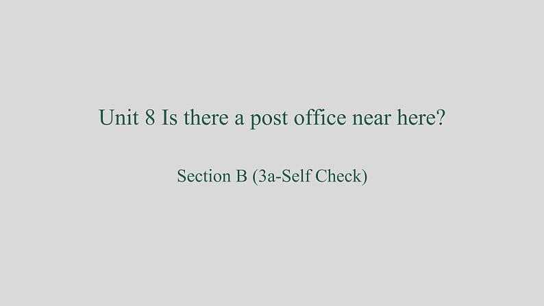 Unit 8 Is there a post office near here_ Section B(3a-SelfCheck)课件23张第1页