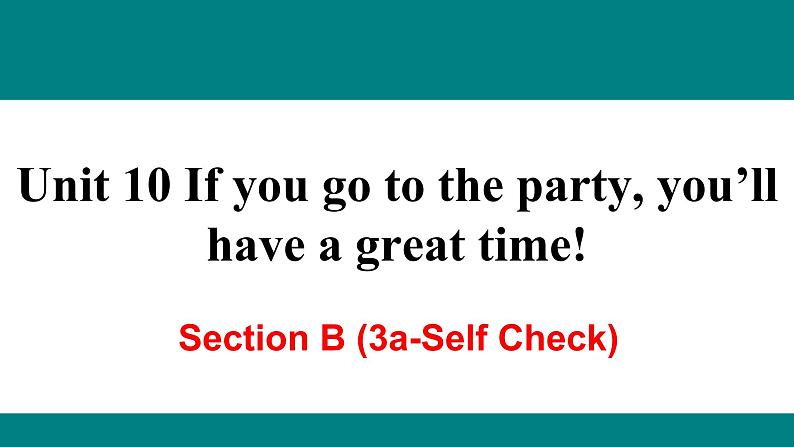 Unit 10 If you go to the party you'll have a great time! Section B (3a-Selfcheck)课件16张01