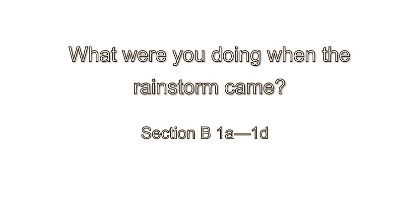 Unit 5 What were you doing when the rainstorm came_ Section B 1a—1d 课件(共19张PPT)第1页