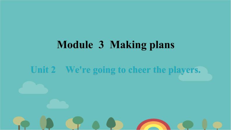 Module 3 Making plans Unit 2 We're going to cheer the players.习题课件40张01
