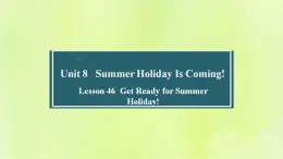 冀教版七年级英语下册Unit 8 Summer Holiday Is Coming Lesson 46 Get Ready for Summer Holiday课件