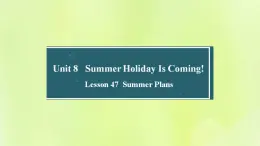 冀教版七年级英语下册Unit 8 Summer Holiday Is Coming Lesson 47 Summer Plans课件