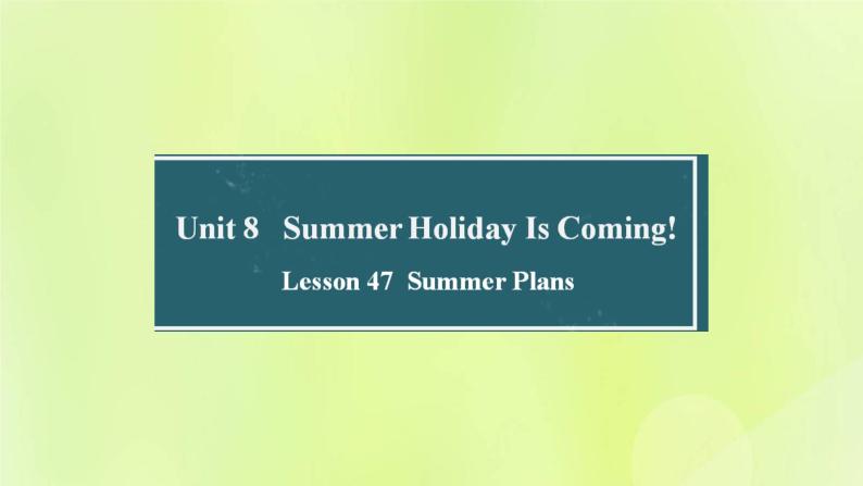 冀教版七年级英语下册Unit 8 Summer Holiday Is Coming Lesson 47 Summer Plans课件01