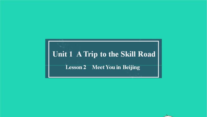 冀教版七年级英语下册Unit 1 A Trip to the Silk Road Lesson 2 Meet You in Beijing课件01
