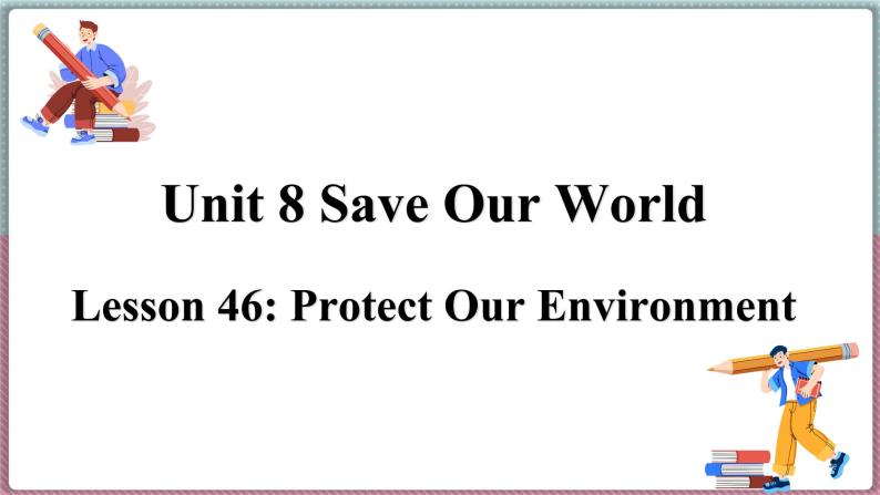 2022--2023学年冀教版八年级英语下册--Unit 8 Lesson 46 Protect Our Environment（课件+素材）01