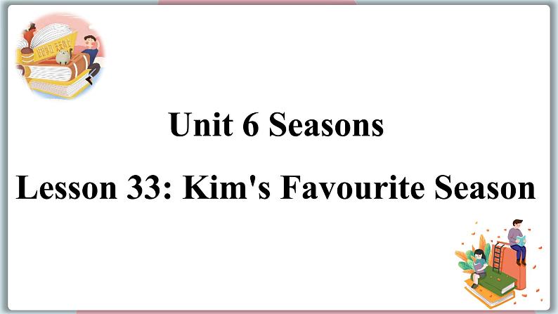2022--2023学年冀教版七年级英语下册-Unit 6 Lesson 33 Kim's Favourite Season(课件+素材)01