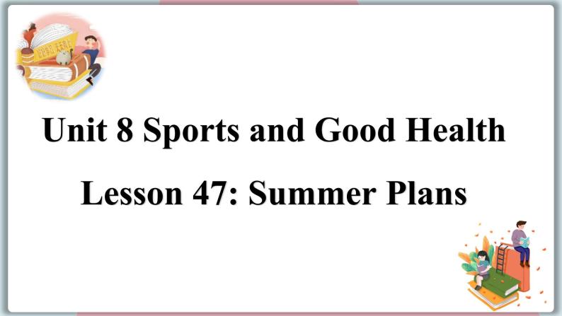 2022--2023学年冀教版七年级英语下册-Unit 8 Lesson 47 Summer Plans（课件+素材）01