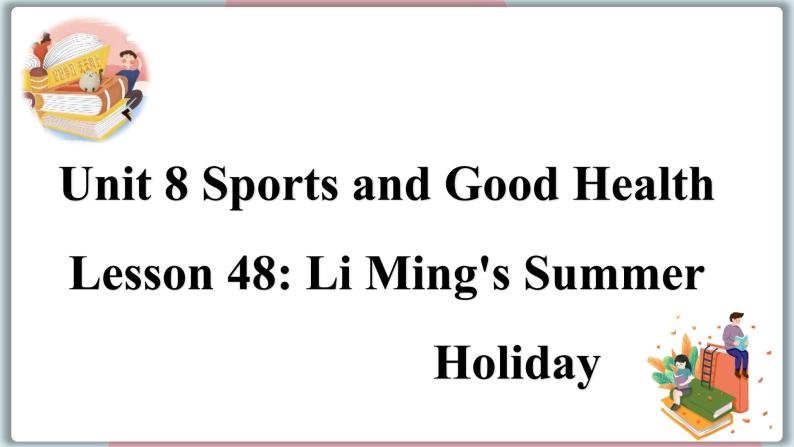2022--2023学年冀教版七年级英语下册-Unit 8 Lesson 48 Li Ming's Summer Holiday（课件+素材）01