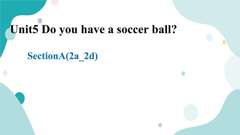 人教版新目标7年级上册英语Unit5 Do you have a soccer ball SectionA (2a-2d)课件+教案+练习+音频01