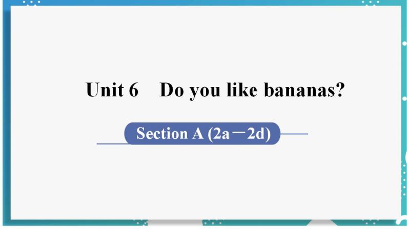 人教版七年级英语上册--Unit 6 Do you like bananas？第2课时 Section A (2a－2d)（课件）01