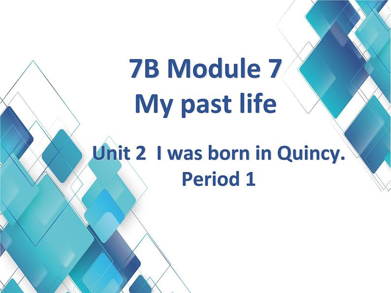初中英语7B Module 7 My past lifeUnit 2 I was born in Quincy.Period 1课件第1页