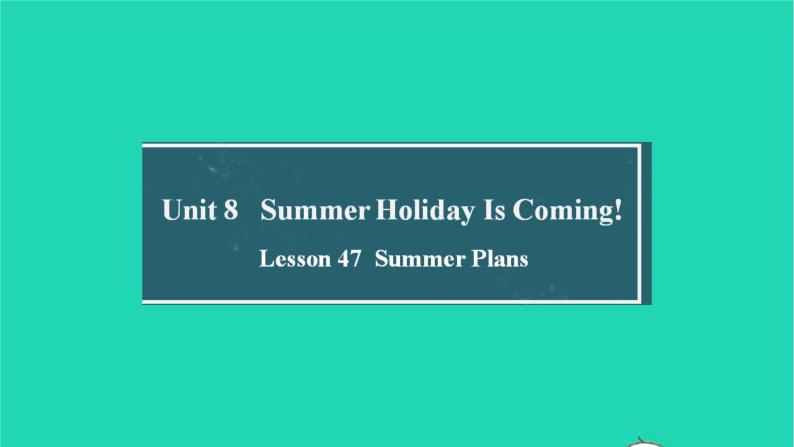 英语冀教版七年级下册同步教学课件Unit 8 Summer Holiday Is Coming Lesson 47 Summer Plans01