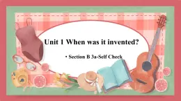 Unit 1   When was it invented-Section B 3a-Self Check课件初中英语鲁教版（五四学制）九年级全册