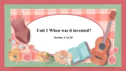 Unit 1   When was it invented-Section A 1a-2d课件初中英语鲁教版（五四学制）九年级全册