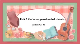 Unit 5   You're supposed to shake hands.-Section B 2a-3b课件初中英语鲁教版（五四学制）九年级全册