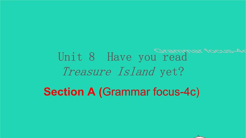 英语人教版八年级下册同步教学课件unit 8 have you read treasure island yet a(grammarfocus-4c)01