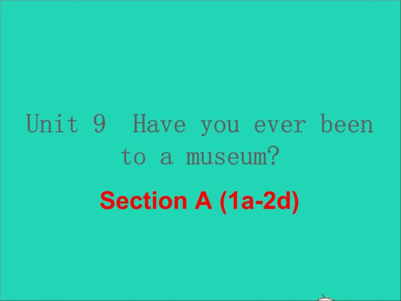 英语人教版八年级下册同步教学课件unit 9 have you ever been to a museum sectiona（1a-2d）01