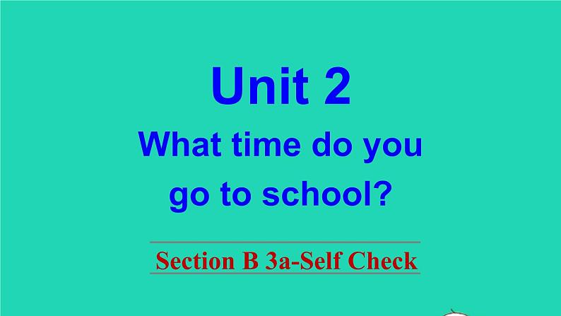 英语人教版七年级下册同步教学课件unit 2 what time do you go to school sectionb(3a-selfcheck)第1页