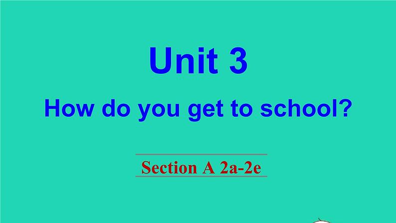 英语人教版七年级下册同步教学课件unit 3 how do you get to school section a(2a-2e)第1页