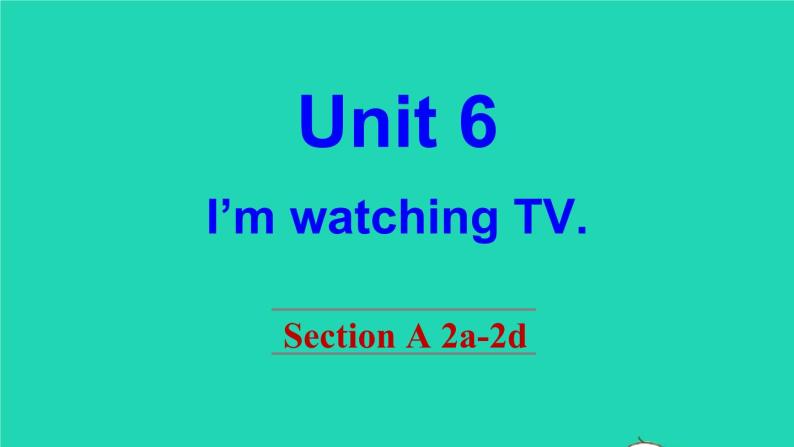 英语人教版七年级下册同步教学课件unit 6 i'm watching tv section a（2a-2d）01