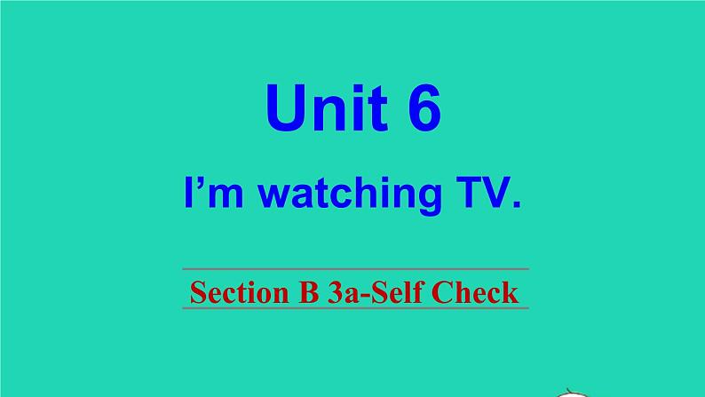 英语人教版七年级下册同步教学课件unit 6 i 'm watching tv sectionb(3a-selfcheck)第1页