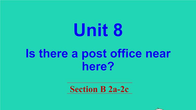 英语人教版七年级下册同步教学课件unit 8 is there a post office near here section b(2a-2c)第1页
