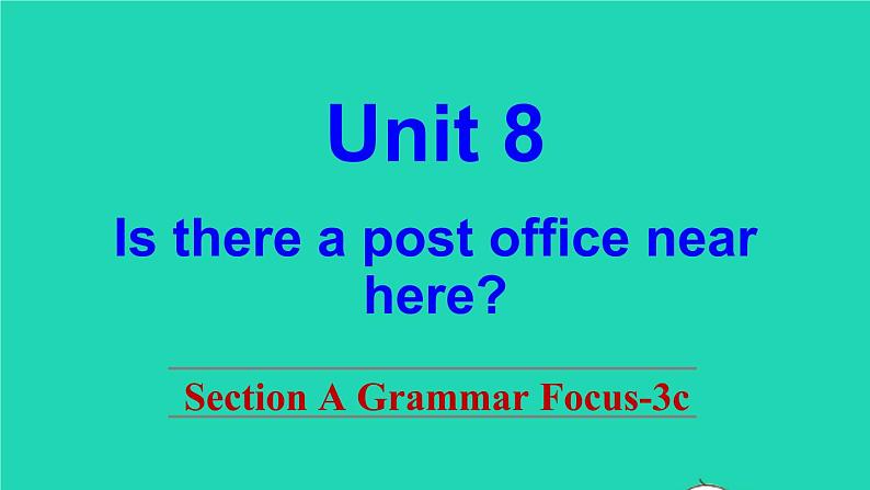 英语人教版七年级下册同步教学课件unit 8 is there a post office near here sectiona(grammarfocus-3c)01