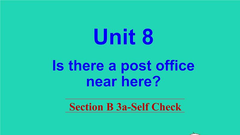 英语人教版七年级下册同步教学课件unit 8 is there a post office near here sectionb(3a-selfcheck)01
