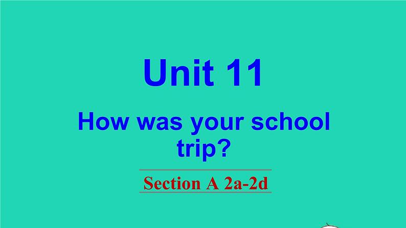 英语人教版七年级下册同步教学课件unit 11 how was your school trip section a(2a-2d)第1页