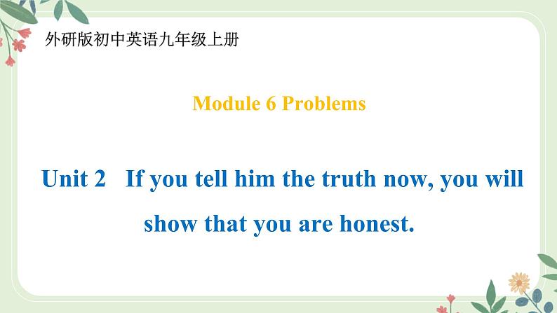 Module 6 Unit 2 If you tell him the truth now, ...--初中英语九年级上册 课件+练习(外研版)01