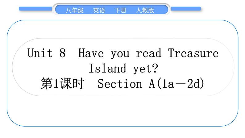 人教版八年级英语下Unit 8 Have you read Treasure Island yet 第1课时 Section A (1a-2d)习题课件01