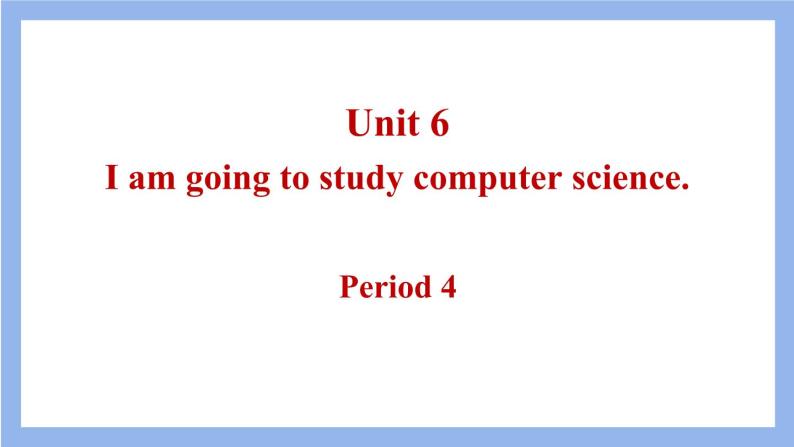 八上 Unit 6 I am going to study computer science.第4课时课件01