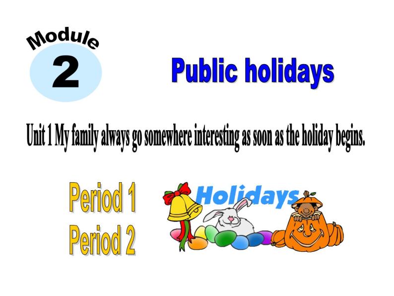 Module 2 Public holidays Unit 1 My family always go somewhere interesting as soon as the holiday begins 课件01