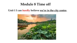 八年级下册Module 8 Time offUnit 1 I can hardly believe we are in the city centre课件