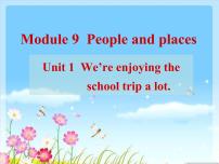 外研版 (新标准)七年级上册Module 9 People and placesUnit 1 We’re enjoying the school trip a lot.说课ppt课件