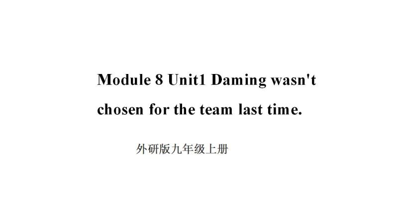 Module 8 Sports life Unit 1 Daming wasn't chosen for the team last time课件2022-2023学年外研版英语九年级上册01