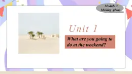 Module 3 Making  plans  Unit 1 What are you going to do at the weekends_ 课件