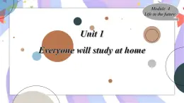 Module 4Life in the future  Unit 1Everyone will study at home 课件