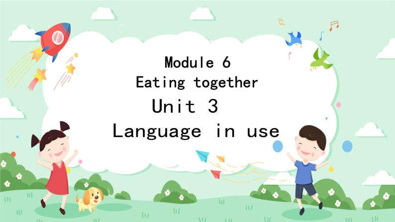 Module 6 Eating together Unit 3 Language in use 课件+音频+练习01