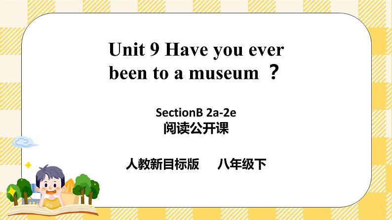 Unit 9 Have you ever been to a museum ?SectionB2a-2e 阅读课件+导学案+音视频素材01