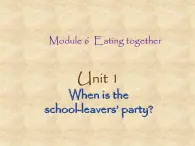 外研版英语九年级下册 Module 6 Unit 1 When is the school-leavers' party 课件