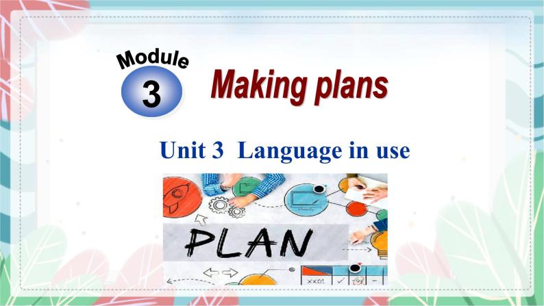 Module 3 Making plans Unit 3 Language in use 课件01