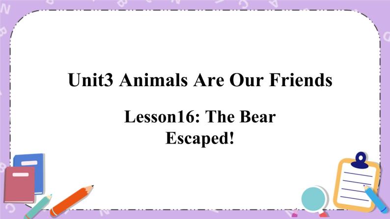 Unit 3 Lesson16 The Bear Escaped 课件+教案01