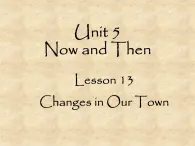 北师大版英语七年级下册Unit 5 Now and Then Lesson 13 Changes in Our Town  课件