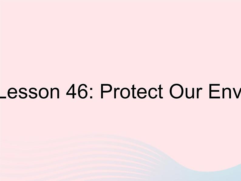 河北专用2023八年级英语下册Unit8SaveOurWorldLesson46ProtectOurEnvironment作业课件新版冀教版01