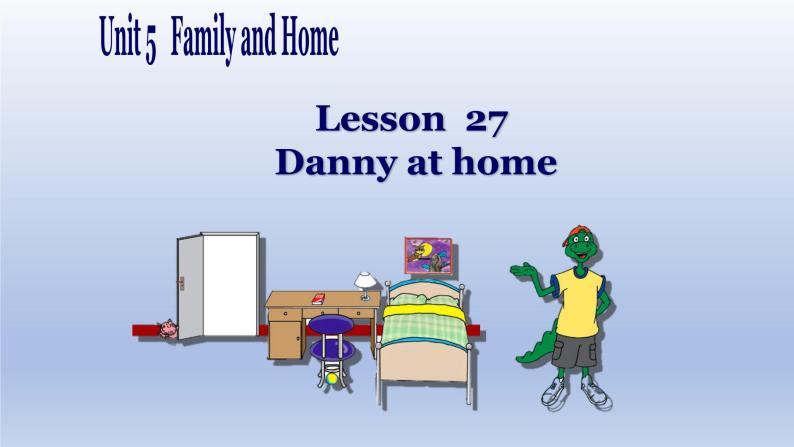 Unit 5 Family and Home Lesson 27 Danny at home-2022-2023学年初中英语冀教版七年级上册同步课件01