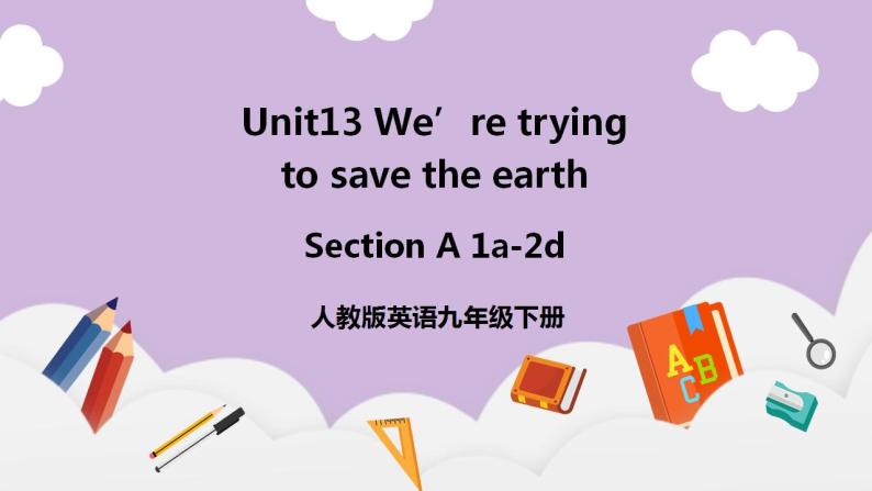 人教新目标 (Go for it) 版英语Unit 13 We’re trying to save the earth（SectionA1a-2d）课件+素材01