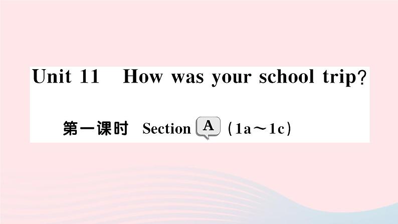 2023七年级英语下册Unit11Howwasyourschooltrip第一课时SectionA1a~1c作业课件新版人教新目标版01