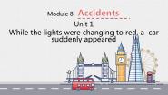 初中英语外研版 (新标准)八年级上册Module 8 AccidentsUnit 1 While the car were changing to red a car suddenly appeare